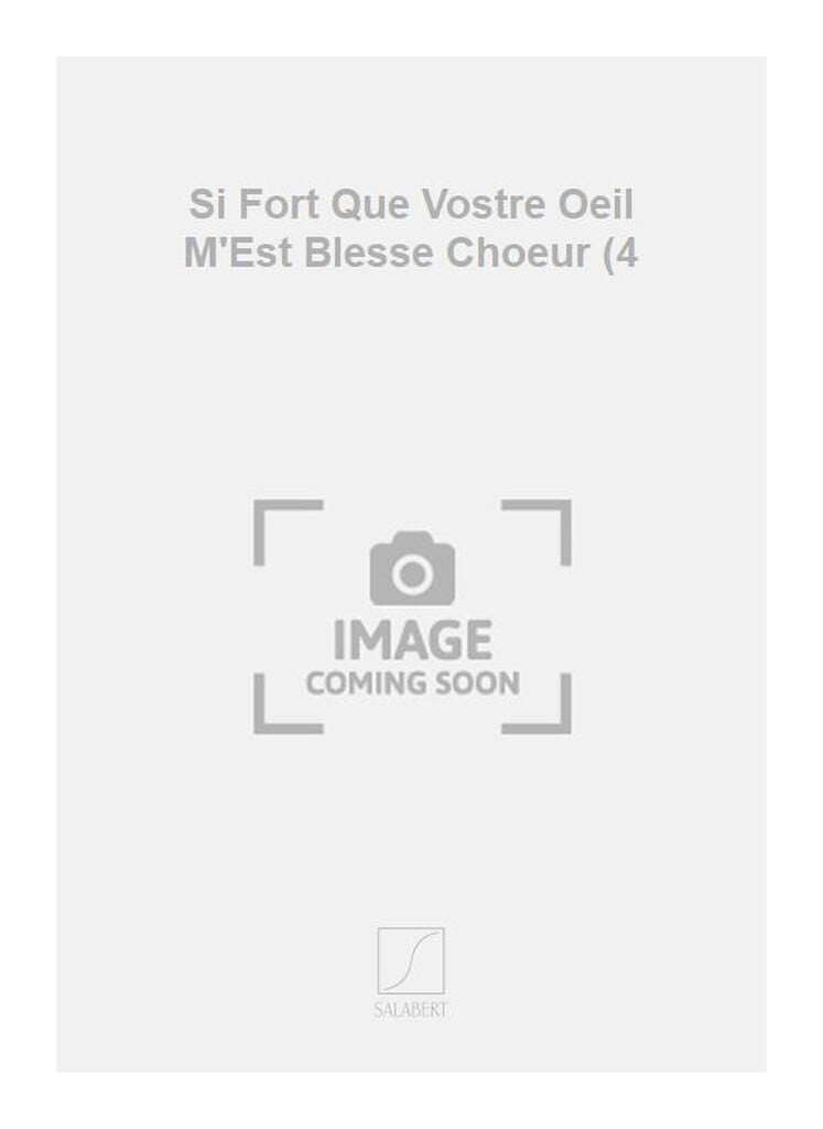 Si Fort Que Vostre Oeil M'Est Blesse Choeur (4